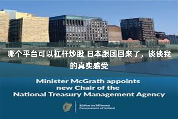 哪个平台可以杠杆炒股 日本跟团回来了，谈谈我的真实感受